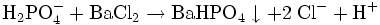 \mathrm{H_2PO_4^- + BaCl_2 \rightarrow BaHPO_4\downarrow + 2 \; Cl^- +H^+}