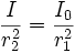 \frac{I}{r_2^2}=\frac{I_0}{r_1^2}