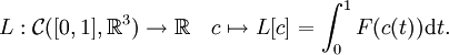 L:\mathcal{C}([0,1],\mathbb{R}^3)\to\mathbb{R} \quad c\mapsto L[c]=\int_0^1 F(c(t)) \mathrm{d}t.