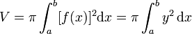  V = \pi \int_ {a}^b [f(x)]^2\mathrm{d}x = \pi \int_ {a}^b y^2\,\mathrm{d}x