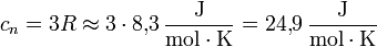 c_n = 3 R \approx 3 \cdot 8{,}3\, \frac{\mathrm{J}}{\mathrm{mol}\cdot\mathrm{K}} = 24{,}9\, \frac{\mathrm{J}}{\mathrm{mol}\cdot\mathrm{K}}