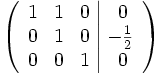 
  \left(\begin{array}{ccc|c}
    1 &amp;amp; 1 &amp;amp; 0 &amp;amp;\ 0 \\
    0 &amp;amp; 1 &amp;amp; 0 &amp;amp;-{1 \over 2} \\
    0 &amp;amp; 0 &amp;amp; 1 &amp;amp;\ 0
  \end{array}\right)
