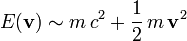  
E(\mathbf{v})\sim m\,c^2 + \frac{1}{2}\,m \,\mathbf{v}^2
