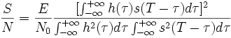 \frac{S}{N}=\frac{E}{N_0}\frac{[\int_{-\infty}^{+\infty} h(\tau)s(T-\tau)d\tau]^2}{\int_{-\infty}^{+\infty} h^2(\tau)d\tau \int_{-\infty}^{+\infty} s^2(T-\tau)d\tau}