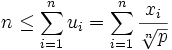n\leq \sum_{i=1}^n u_i = \sum_{i=1}^n \frac{x_i}{\sqrt[n]{p}}