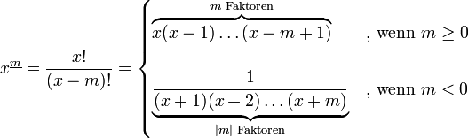 x^{\underline{m}} = \frac{x!}{(x-m)!} =
\begin{cases}
\overbrace{x(x-1) \ldots (x-m+1)}^{m \text{ Faktoren}} &amp;amp; \text{, wenn } m \ge 0\\
&amp;amp; \\
\underbrace{\frac{1}{(x+1)(x+2) \ldots (x+m)}}_{|m| \text{ Faktoren}} &amp;amp; \text{, wenn } m &amp;lt; 0
\end{cases}