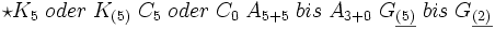 \star K_5 \; oder \; K_{(5)} \; C_5 \; oder \; C_0 \; A_{5+5} \; bis \; A_{3+0} \; G_{\underline{(5)}} \; bis \; G_{\underline{(2)}}
