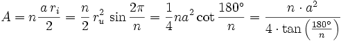 
A = n \frac{\, a\, r_i }{2} = \frac{n}{2}\, r_u^2 \, \sin { \frac{2 \pi }{n}}
= \frac{1}{4} n a^2 \cot \frac{180^\circ}{n}
= \frac{n\cdot a^2}{4\cdot\tan \left( \frac{180^\circ}{n} \right)} 
