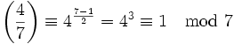\left(\frac{4}{7}\right) \equiv 4^{\frac{7-1}{2}}= 4^3 \equiv 1\mod7