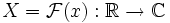 X=\mathcal F(x):\R\to\mathbb C
