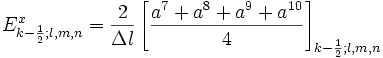 
    E_{k-\frac{1}{2};l,m,n}^x=\frac{2}{\Delta l}\left[\frac{a^7+a^8+a^9+a^{10}}{4}\right]_{k-\frac{1}{2};l,m,n}
