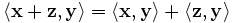 
            \langle \mathbf{x}+\mathbf{z},\mathbf{y} \rangle = 
            \langle \mathbf{x},\mathbf{y} \rangle + \langle \mathbf{z},\mathbf{y} \rangle
    