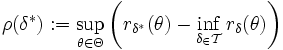 \rho(\delta^*):=\sup_{\theta\in\Theta}\left(r_{\delta^*}(\theta)-\inf_{\delta_\in\mathcal T}r_\delta(\theta)\right)