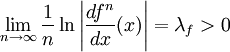 \lim_{n\to\infty}\frac{1}{n}\ln\left|\frac{df^n}{dx}(x)\right|=\lambda_f&amp;gt;0
