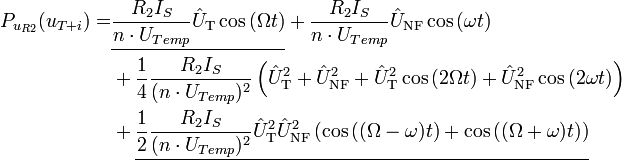 \begin{align}
P_{u_{R2}}(u_{T+i}) =
&amp;amp;amp;\underline {\frac{R_2 I_S}{n \cdot U_{Temp}} \hat U_{\rm T}\cos{(\Omega t)}} + \frac{R_2 I_S}{n \cdot U_{Temp}} \hat U_{\rm NF}\cos{(\omega t)} \\
&amp;amp;amp;+ \frac{1}{4} \frac{R_2 I_S}{(n \cdot U_{Temp})^2} \left( \hat U^2_{\rm T} + \hat U^2_{\rm NF} + \hat U^2_{\rm T}\cos{(2\Omega t)} + \hat U^2_{\rm NF}\cos{(2\omega t)}\right) \\
&amp;amp;amp;+ \underline {\frac{1}{2} \frac{R_2 I_S}{(n \cdot U_{Temp})^2} \hat U^2_{\rm T} \hat U^2_{\rm NF} \left( \cos{((\Omega - \omega) t)} + \cos{((\Omega + \omega) t)}\right)}
\end{align}