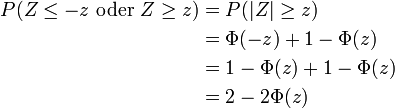 \begin{align}
  P(Z\le -z\text{ oder }Z\ge z) &amp;amp;amp;= P(|Z|\ge z)\\
                                &amp;amp;amp;=\Phi(-z)+1-\Phi(z)\\
                                &amp;amp;amp;= 1-\Phi(z)+1-\Phi(z)\\
                                &amp;amp;amp;=2-2 \Phi(z)
\end{align}