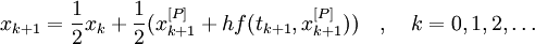  x_{k+1}=\frac{1}{2} x_k+ \frac{1}{2} (x_{k+1}^{[P]} + h f(t_{k+1},x^{[P]}_{k+1})) \quad,\quad k=0,1,2,\dots 