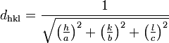 d_{\mathrm{hkl}}=\frac{1}{\sqrt{\left(\frac{h}{a}\right)^{2}+\left(\frac{k}{b}\right)^{2}+\left(\frac{l}{c}\right)^{2}}} 