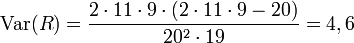 \operatorname{Var}(R)= \frac{2 \cdot 11 \cdot 9 \cdot (2 \cdot 11 \cdot 9 - 20)}{20^2 \cdot 19}= 4,6