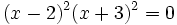 (x-2)^2(x+3)^2=0\,
