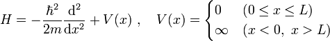 H=-\frac{\hbar^{2}}{2m}\frac{\mathrm{d}^{2}}{\mathrm{d}x^{2}}+V(x)\ ,\quad V(x)=\begin{cases}
0 &amp;amp; (0\leq x\leq L)\\
\infty &amp;amp; (x&amp;lt;0,\ x&amp;gt;L)\end{cases}