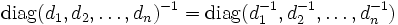 {\rm diag} (d_1, d_2, \dots, d_n)^{-1} = {\rm diag} (d_1^{-1}, d_2^{-1}, \dots, d_n^{-1})