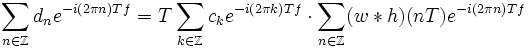 
\sum_{n\in\Z}d_ne^{-i (2\pi n) Tf}
=T\sum_{k\in\Z}c_k e^{-i (2\pi k) Tf}\cdot\sum_{n\in\Z}(w*h)(nT)e^{-i (2\pi n) Tf}
