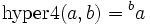 \operatorname{hyper4}(a,b)={}^{b}a
