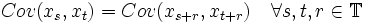 Cov(x_s,x_t)=Cov(x_{s+r},x_{t+r}) \quad \forall s,t,r\in \mathbb{T}