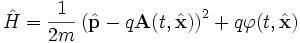 \hat H = \frac{1}{2m}\left(\hat\mathbf p - q \mathbf A(t,\hat\mathbf x)\right)^2 + q \varphi(t,\hat\mathbf x)