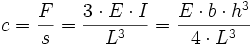 c = \frac{F}{s} = \frac{3 \cdot E \cdot I}{L^3} = \frac{E \cdot b \cdot h^3}{4 \cdot L^3} 