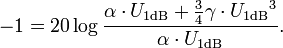 -1=20\log\frac{\alpha\cdot U_\mathrm{1dB}+\frac{3}{4}\gamma\cdot {U_\mathrm{1dB}}^3}{\alpha\cdot U_\mathrm{1dB}}.