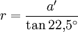 r = \frac{a'}{\tan 22{,}5^\circ}