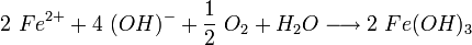 2 \ Fe^{2+} + 4 \ (OH)^- + \frac{1}{2} \ O_2 + H_2O \longrightarrow 2 \ Fe(OH)_3