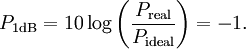 P_{1\mathrm{dB}}=10\log\left({\frac{P_\mathrm{real}}{P_\mathrm{ideal}}}\right)=-1.