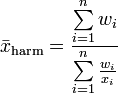  \bar{x}_\mathrm{harm} = \frac{\sum\limits_{i=1}^n w_i}{\sum\limits_{i=1}^n \frac{w_i}{x_i}} 