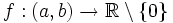 f: (a,b) \rightarrow \mathbb{R}\setminus\{0\}