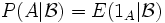  P(A | \mathcal{B}) = E(\mathrm1_A | \mathcal{B}) 