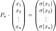 P_\sigma \cdot \begin{pmatrix}x_1 \\ x_2 \\ \vdots \\ x_n \\\end{pmatrix} = \begin{pmatrix} \sigma(x_1) \\ \sigma(x_2) \\ \vdots \\ \sigma(x_n) \\\end{pmatrix}