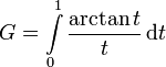 G = \int\limits_0^1 \frac{\arctan t}{t}\, {\rm d}t