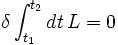 \delta \int_{t_1}^{t_2} dt \, L = 0