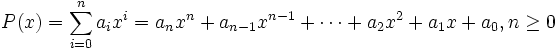 P(x) = \sum_{i=0}^n a_ix^i = a_nx^n + a_{n-1}x^{n-1} + \cdots + a_2x^2 + a_1x + a_0, n \ge 0