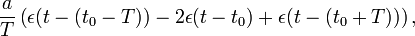 \frac{a}{T}\left(\operatorname{\epsilon}(t-(t_0-T)) - 2 \operatorname{\epsilon}(t-t_0) + \operatorname{\epsilon}(t-(t_0+T)) \right),