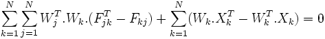 \sum_{k=1}^N \sum_{j=1}^N W^T_j.W_k.(F^T_{jk} - F_{kj}) + \sum_{k=1}^N(W_k.X^T_k - W^T_k.X_k) = 0