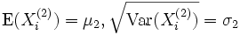 \operatorname{E}(X_{i}^{(2)})=\mu_{2}, \sqrt{\operatorname{Var}(X_{i}^{(2)})}=\sigma_{2}