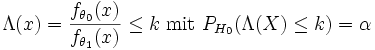 \Lambda(x)=\frac{ f_{\theta _{0}} (x)}{ f_{\theta _{1}}(x)} \leq k \mbox{ mit } P_{H_0}(\Lambda(X)\leq k)=\alpha