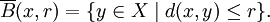 \overline{B}(x,r)=\{y\in X\mid d(x,y)\leq r\}.