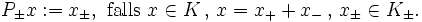 P_{\pm}x := x_{\pm}, \mbox{ falls } x \in K \, , \,
  x = x_{+} + x_{-} \, , \, x_{\pm} \in K_{\pm}.
