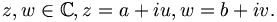  z,w \in \mathbb{C}, z=a+iu, w=b+iv.