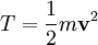 T= \frac{1}{2}m \mathbf v^2